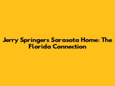 Jerry Springer's Sarasota Home: The Florida Connection