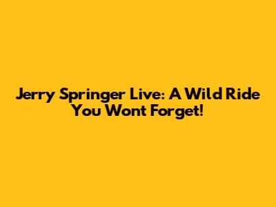 Jerry Springer Live: A Wild Ride You Won't Forget!