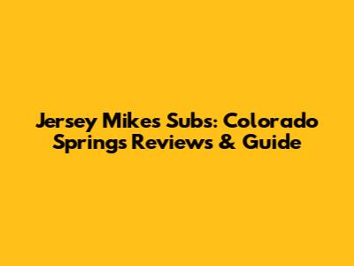 Jersey Mike's Subs: Colorado Springs Reviews & Guide