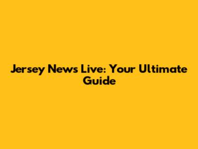 Jersey News Live: Your Ultimate Guide