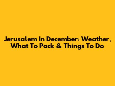 Jerusalem In December: Weather, What To Pack & Things To Do