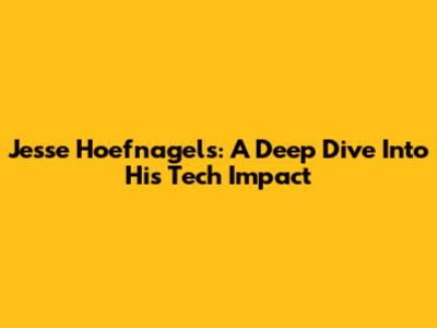 Jesse Hoefnagels: A Deep Dive Into His Tech Impact