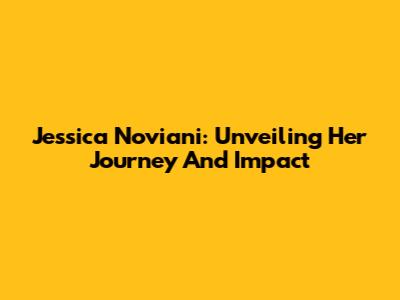 Jessica Noviani: Unveiling Her Journey And Impact