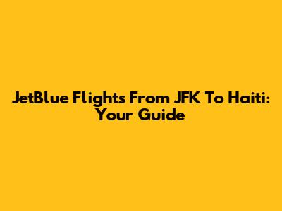 JetBlue Flights From JFK To Haiti: Your Guide