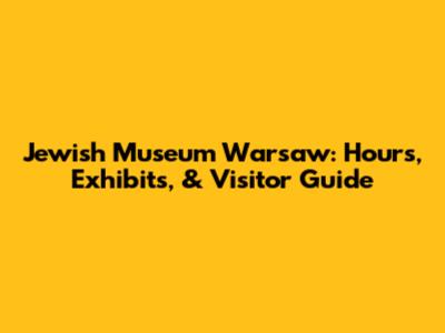 Jewish Museum Warsaw: Hours, Exhibits, & Visitor Guide