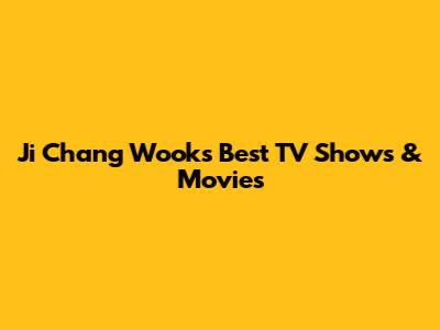 Ji Chang Wook's Best TV Shows & Movies