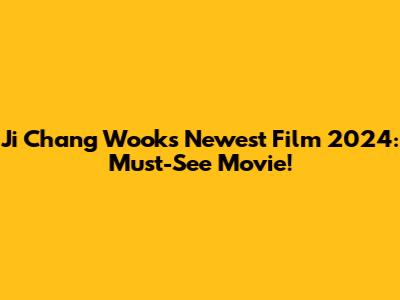 Ji Chang Wook's Newest Film 2024: Must-See Movie!