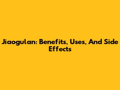 Jiaogulan: Benefits, Uses, And Side Effects