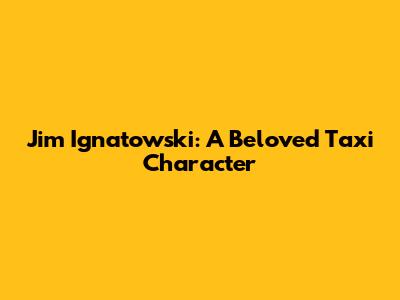 Jim Ignatowski: A Beloved Taxi Character