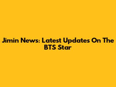 Jimin News: Latest Updates On The BTS Star