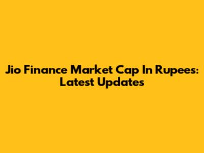 Jio Finance Market Cap In Rupees: Latest Updates