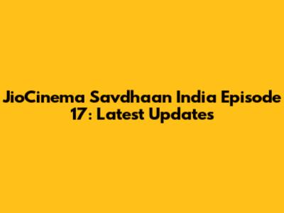 JioCinema Savdhaan India Episode 17: Latest Updates