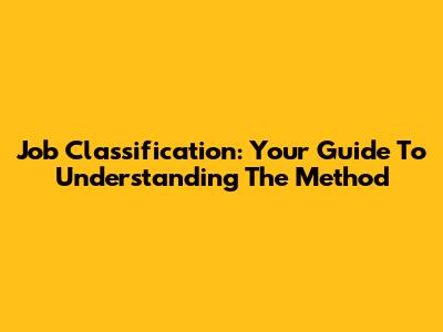 Job Classification: Your Guide To Understanding The Method