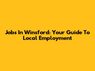 Jobs In Winsford: Your Guide To Local Employment