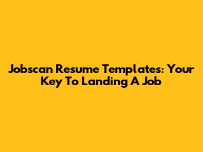 Jobscan Resume Templates: Your Key To Landing A Job