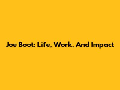 Joe Boot: Life, Work, And Impact