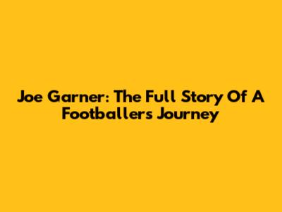 Joe Garner: The Full Story Of A Footballer's Journey