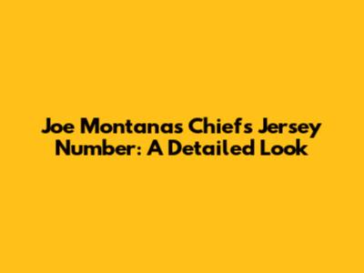 Joe Montana's Chiefs Jersey Number: A Detailed Look