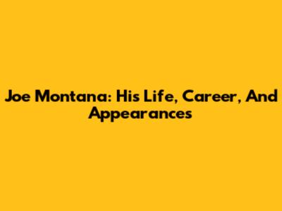 Joe Montana: His Life, Career, And Appearances