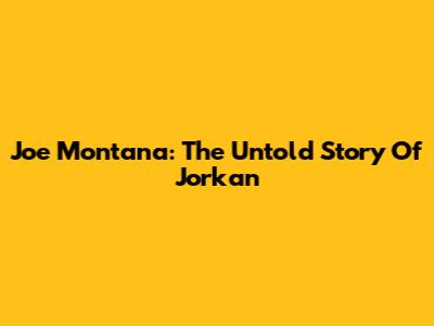 Joe Montana: The Untold Story Of Jorkan