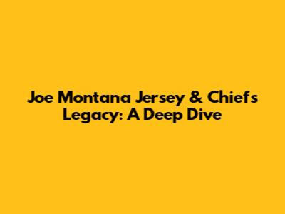 Joe Montana Jersey & Chiefs Legacy: A Deep Dive