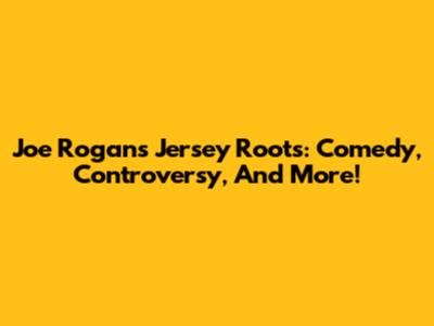 Joe Rogan's Jersey Roots: Comedy, Controversy, And More!