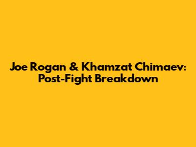 Joe Rogan & Khamzat Chimaev: Post-Fight Breakdown