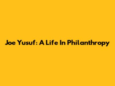Joe Yusuf: A Life In Philanthropy