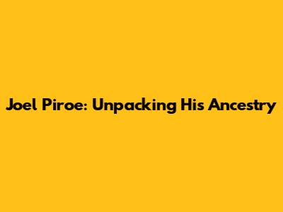 Joel Piroe: Unpacking His Ancestry