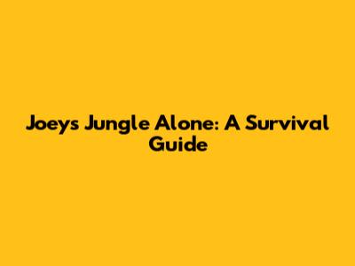 Joey's Jungle Alone: A Survival Guide