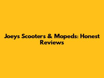 Joey's Scooters & Mopeds: Honest Reviews