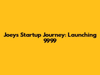 Joey's Startup Journey: Launching 9999