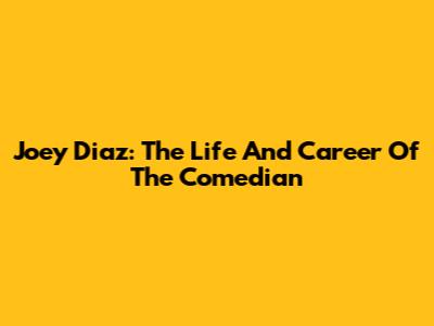 Joey Diaz: The Life And Career Of The Comedian