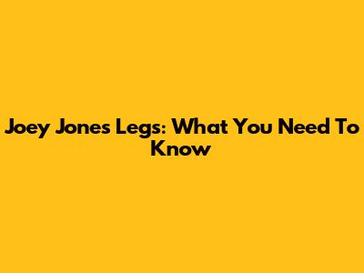 Joey Jones' Legs: What You Need To Know