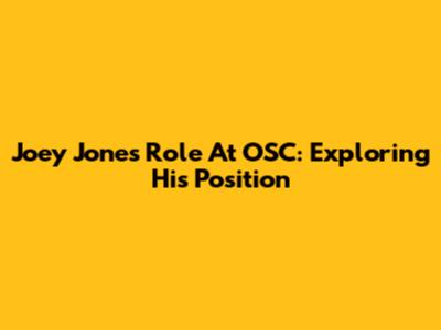 Joey Jones' Role At OSC: Exploring His Position