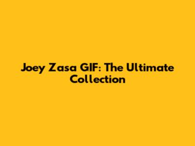 Joey Zasa GIF: The Ultimate Collection