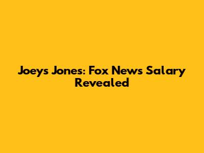 Joeys Jones: Fox News Salary Revealed