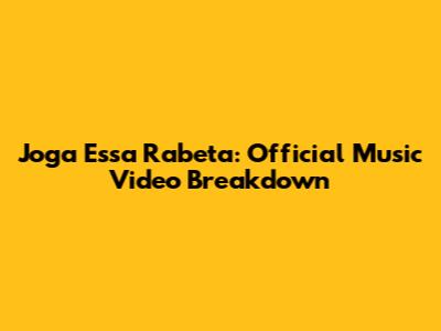 Joga Essa Rabeta: Official Music Video Breakdown