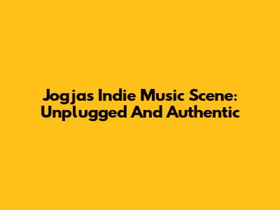 Jogja's Indie Music Scene: Unplugged And Authentic