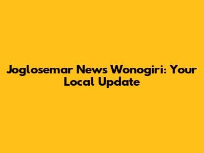 Joglosemar News Wonogiri: Your Local Update