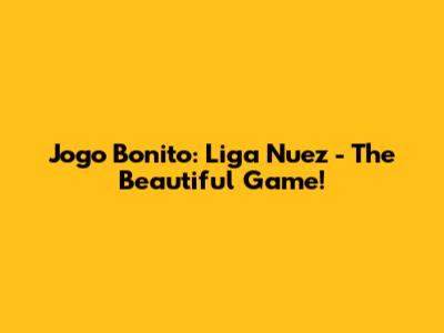 Jogo Bonito: Liga Nuez - The Beautiful Game!