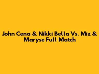John Cena & Nikki Bella Vs. Miz & Maryse Full Match