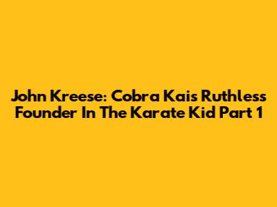 John Kreese: Cobra Kai's Ruthless Founder In The Karate Kid Part 1