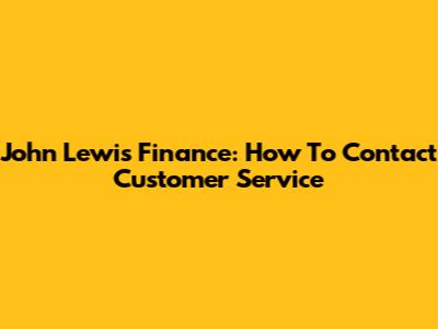 John Lewis Finance: How To Contact Customer Service