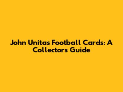 John Unitas Football Cards: A Collector's Guide