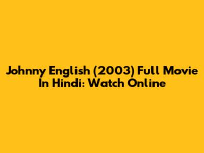 Johnny English (2003) Full Movie In Hindi: Watch Online