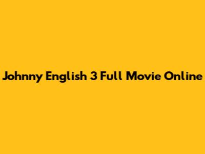 Johnny English 3 Full Movie Online