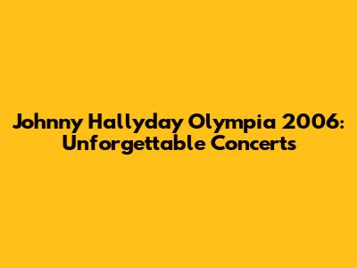 Johnny Hallyday Olympia 2006: Unforgettable Concerts