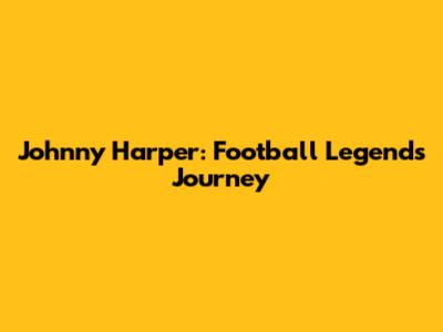Johnny Harper: Football Legend's Journey