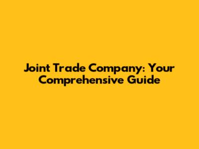 Joint Trade Company: Your Comprehensive Guide